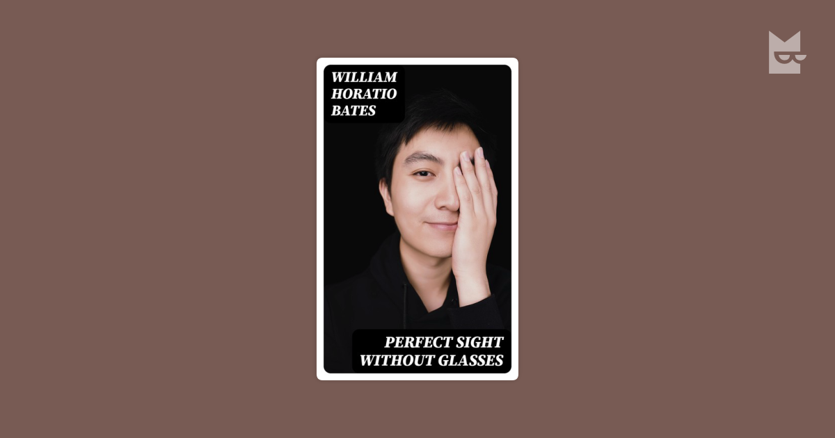 The Bates Method For Better Eyesight Without Glasses By William Bates