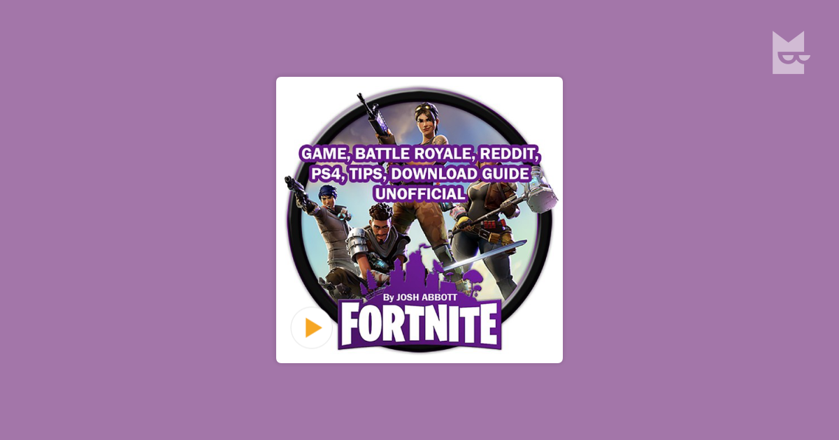 listen to the audiobook fortnite game battle royale reddit ps4 tips download guide unofficial by josh abbott on bookmate - fortnite tips reddit