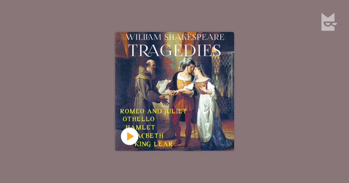 Listen to the audiobook “William Shakespeare: Tragedies: Othello; Romeo And  Juliet; Hamlet; Macbeth; King Lear”, by William Shakespeare on Bookmate