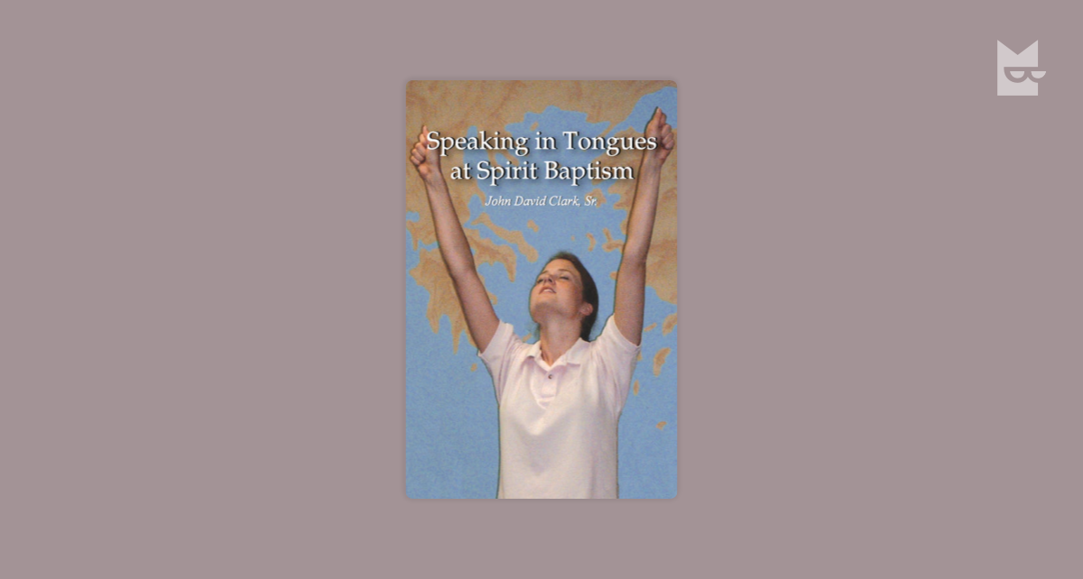 Speaking in Tongues at Spirit Baptism by John David Clark