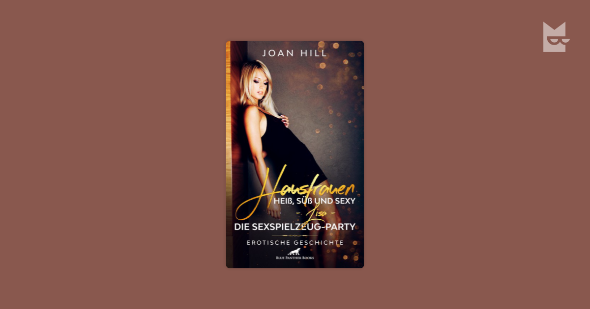 Hausfrauen Heiß Süß Und Sexy Lisa Die Sexspielzeug Party Erotische Geschichte Von Joan 