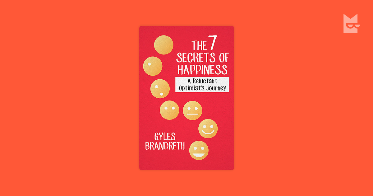 The 7 Secrets of Happiness A Reluctant Optimist's Journey 