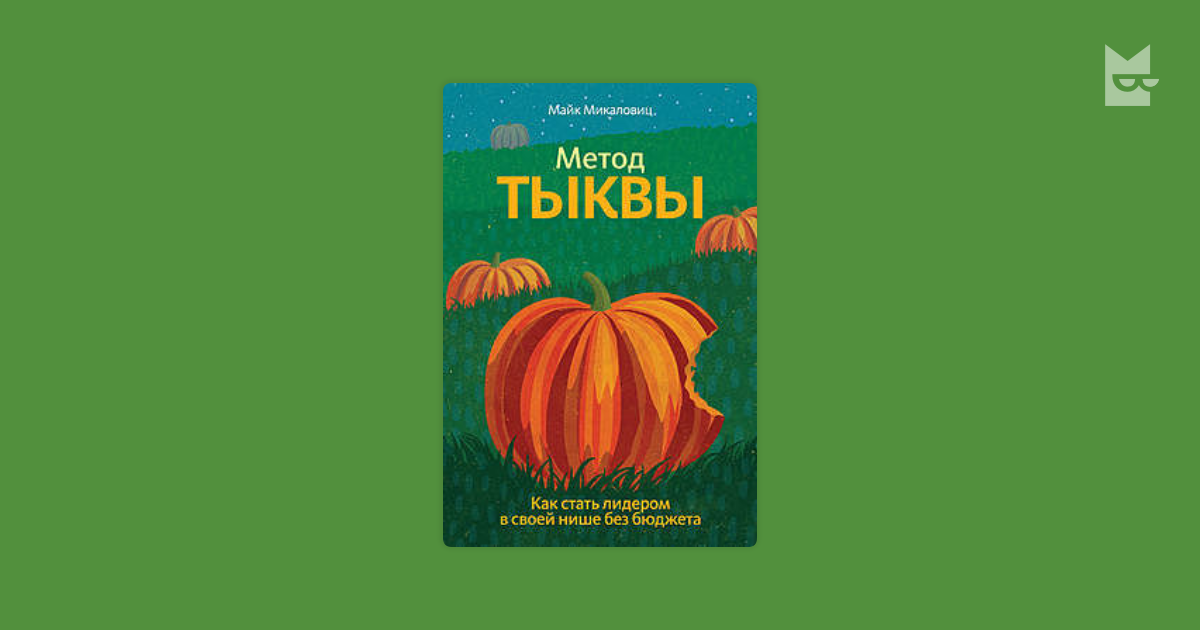 Метод Тыквы. Как Стать Лидером В Своей Нише Без Бюджета — Майк Михаловиц | Читать Книгу Онлайн На Bookmate