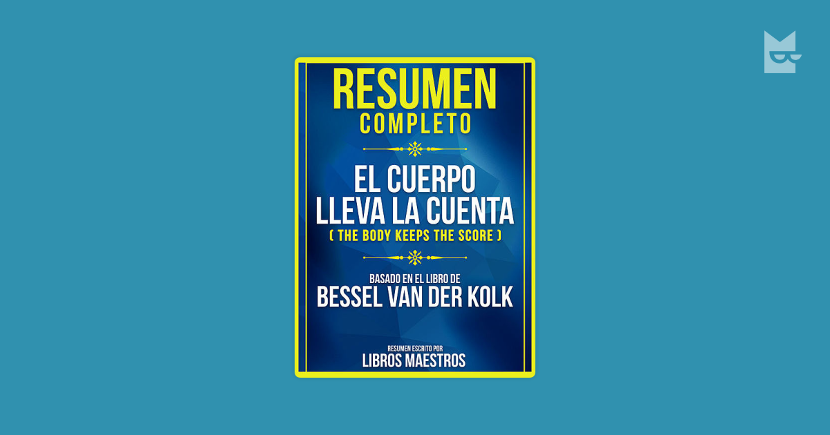 Lee Resumen Completo: El Cuerpo Lleva La Cuenta (The Body Keeps The Score)  – Basado En El Libro De Bessel Van Der Kolk, de Libros Maestros en línea en  Bookmate