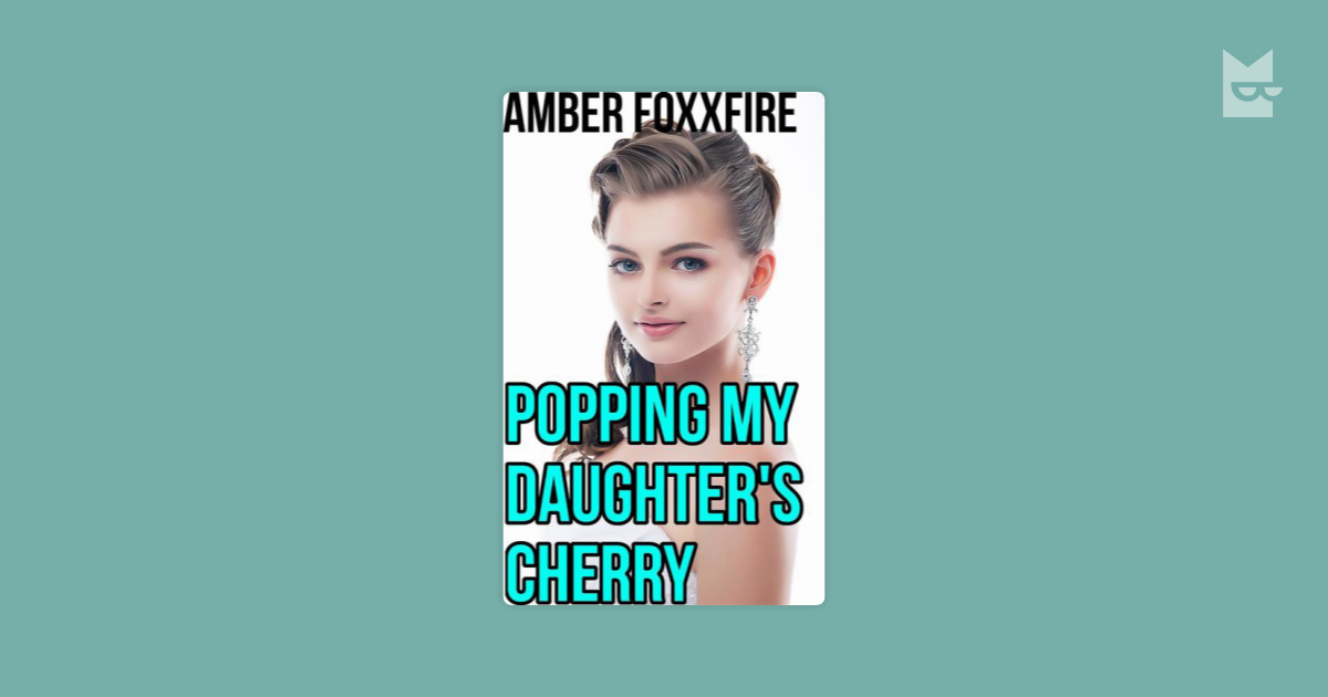 Popping My Daughters Cherry By Amber Foxxfire Read Online On Bookmate 