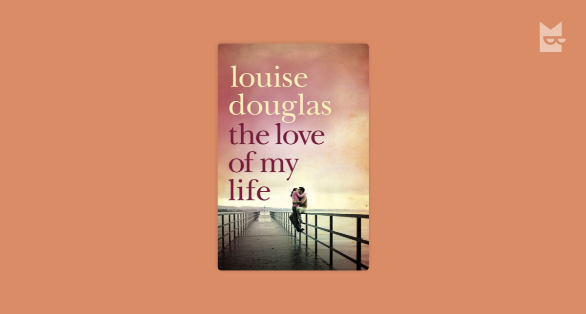 The Love of My Life. Louise Douglas: A Heartbreaking Story of Love