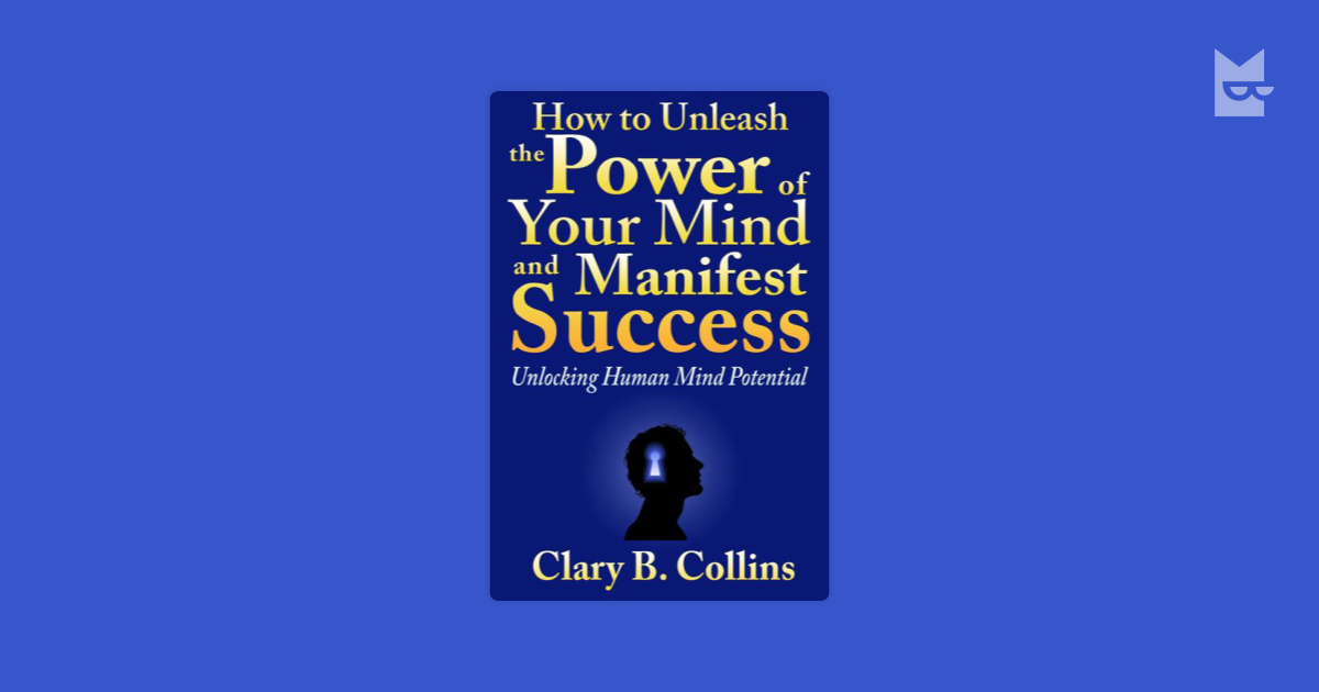 How To Unleash The Power Of Your Mind And Manifest Success Unlocking Human Mind Potential Yazar Clary B Collins Bookmate Te Cevrimici Oku