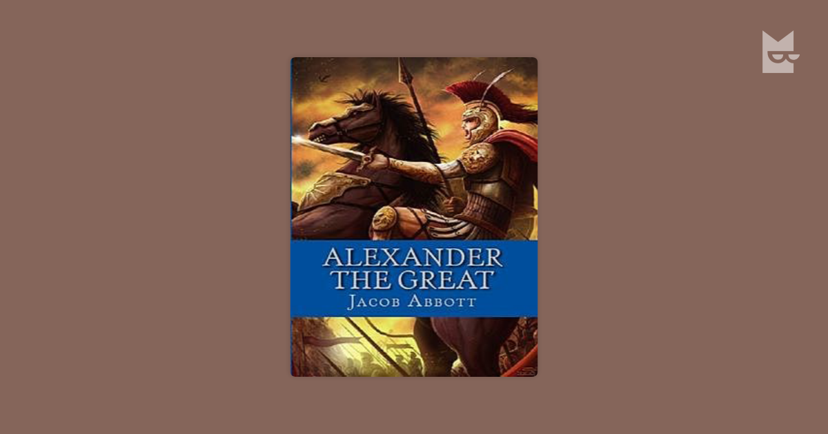 A Complete Biography of Alexander the Great by Jacob Abbott Read Online on Bookmate