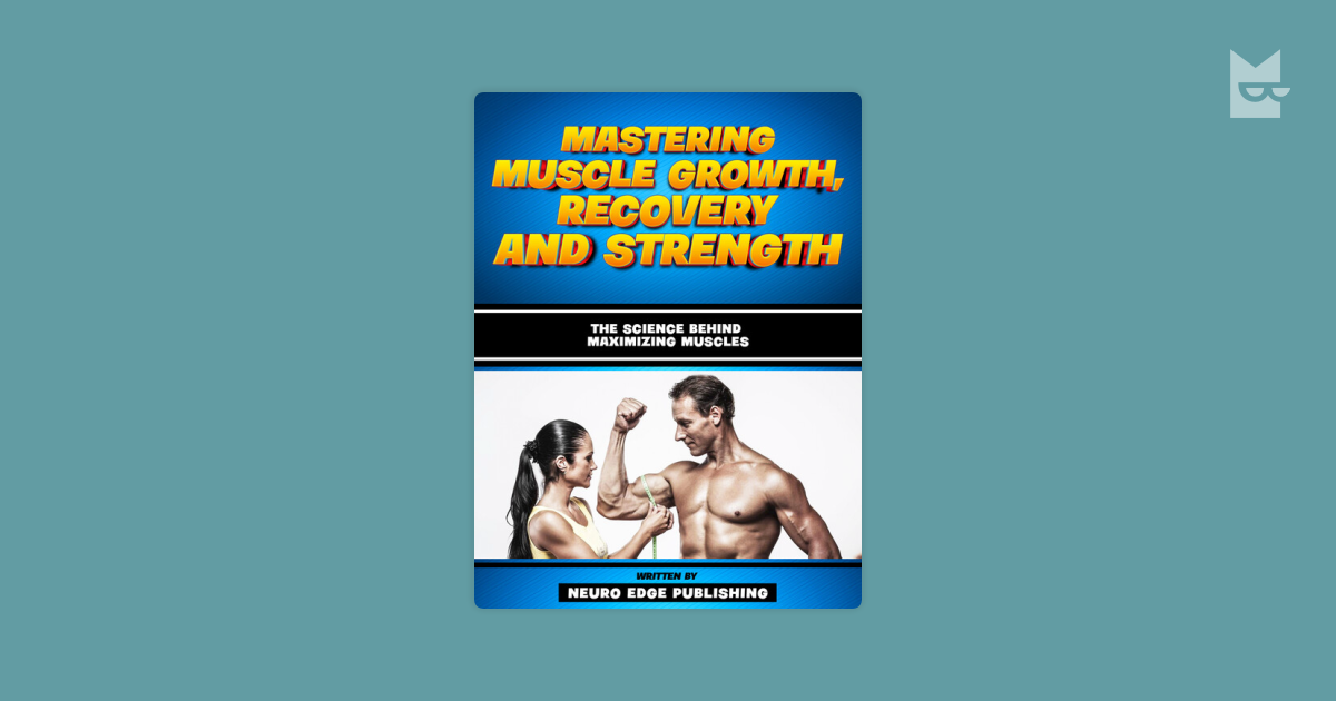 Mastering Muscle Growth, Recovery And Strength by Neuro Edge Publishing ...