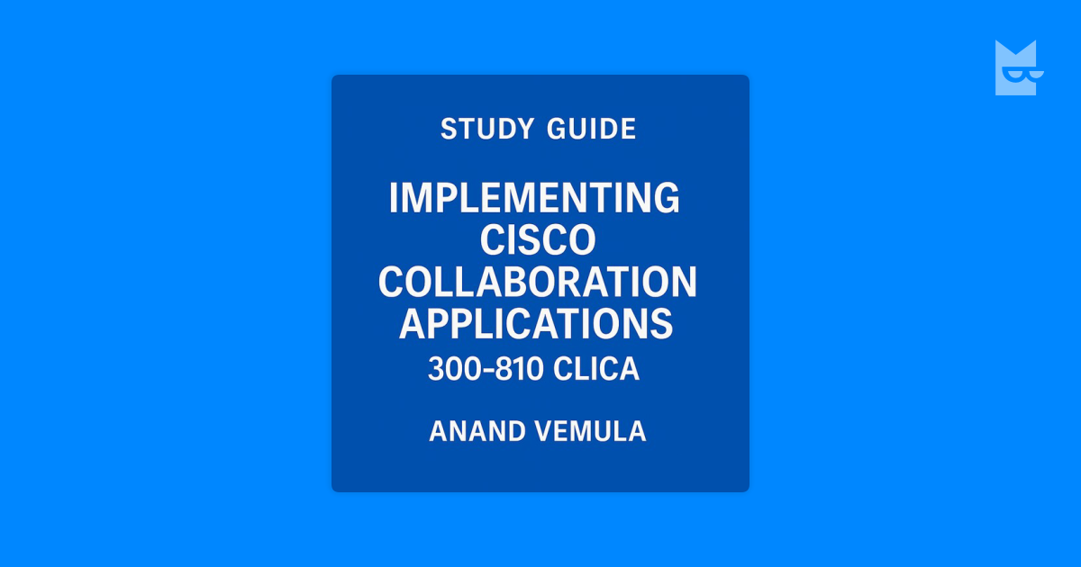 Study Guide Implementing Cisco Collaboration Applications 300–810 CLICA ...