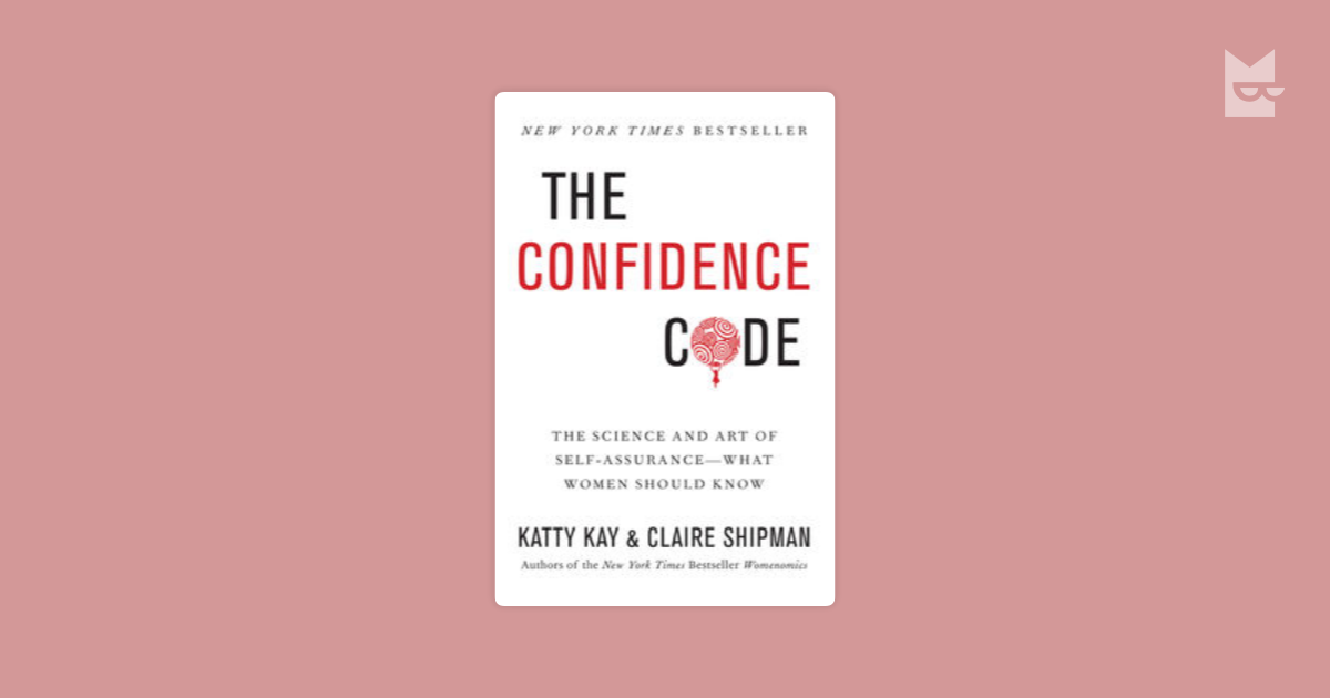 The Confidence Code: The Science and Art of Self-Assurance” by