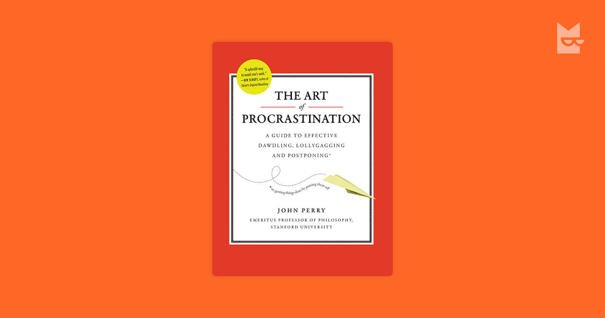 The Art of Procrastination: A Guide to Effective Dawdling, Lollygagging,  and Postponing, or, Getting Things Done by Putting Them Off