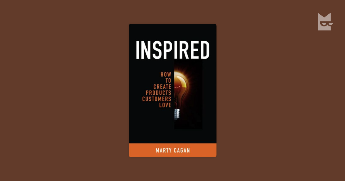Inspired how to create products customers love by marty cagan read