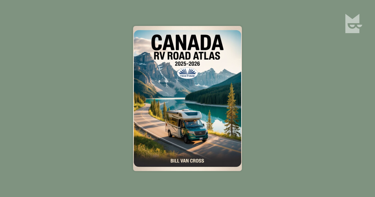 Canada RV Road Atlas 2025 – 2026-A Comprehensive Travel Companion With ...