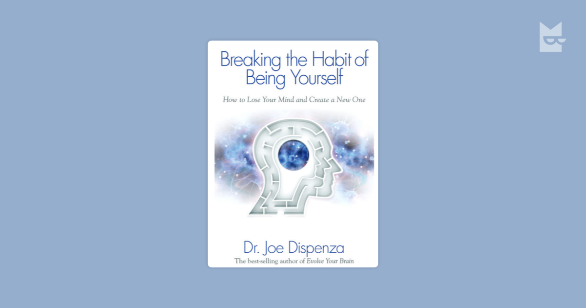 Breaking The Habit Of Being Yourself By Joe Dispenza Read Online On Bookmate